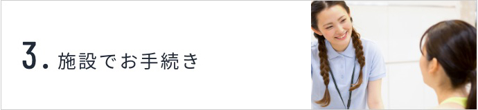 3.施設でお手続き